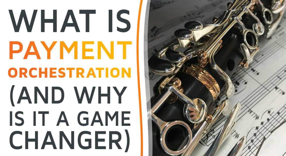 What Is Payment Orchestration (And Why Is It A Game Changer ...